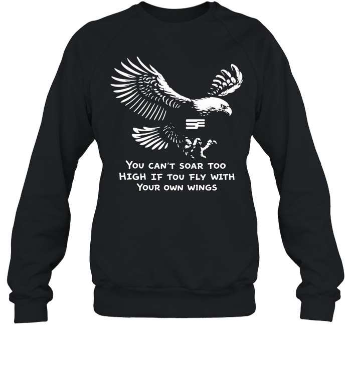 You can’t soar too high if you fly with your own wings Sweatshirt