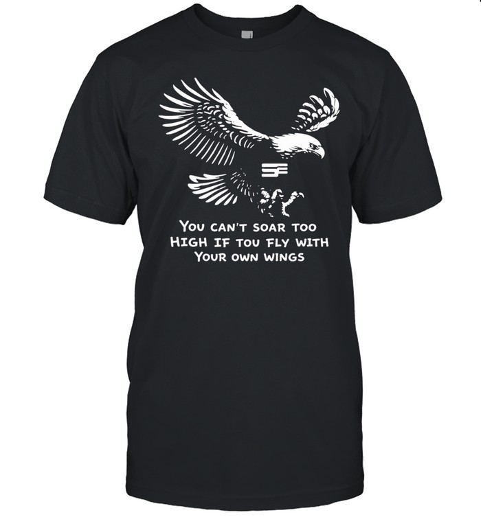 You can’t soar too high if you fly with your own wings Unisex T-Shirt