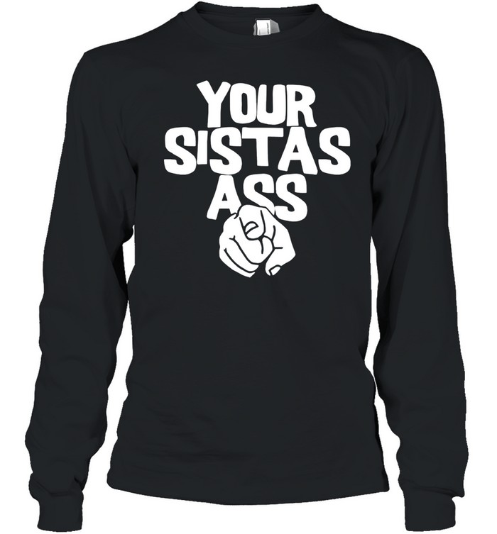 Your sistas ass lilmomozzarella Long Sleeve Tee
