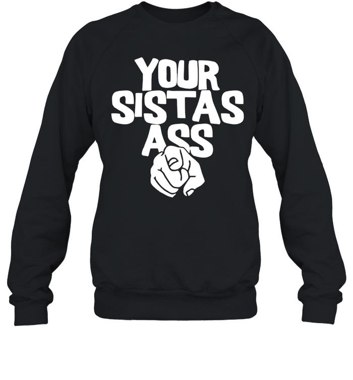 Your sistas ass lilmomozzarella Sweatshirt
