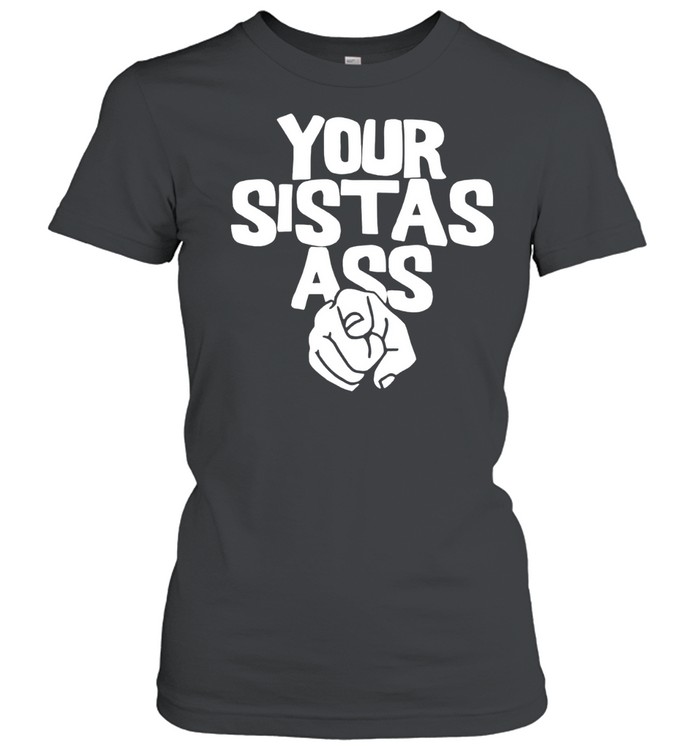 Your sistas ass lilmomozzarella Women T-Shirt