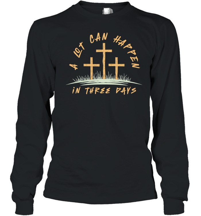 A Lot Can Happen In Three Days Long Sleeve Tee