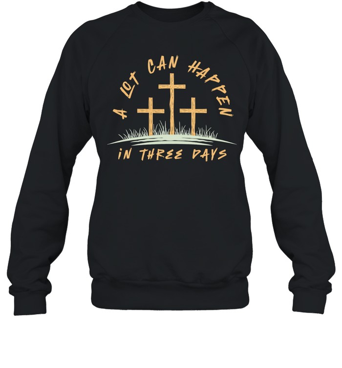 A Lot Can Happen In Three Days Sweatshirt