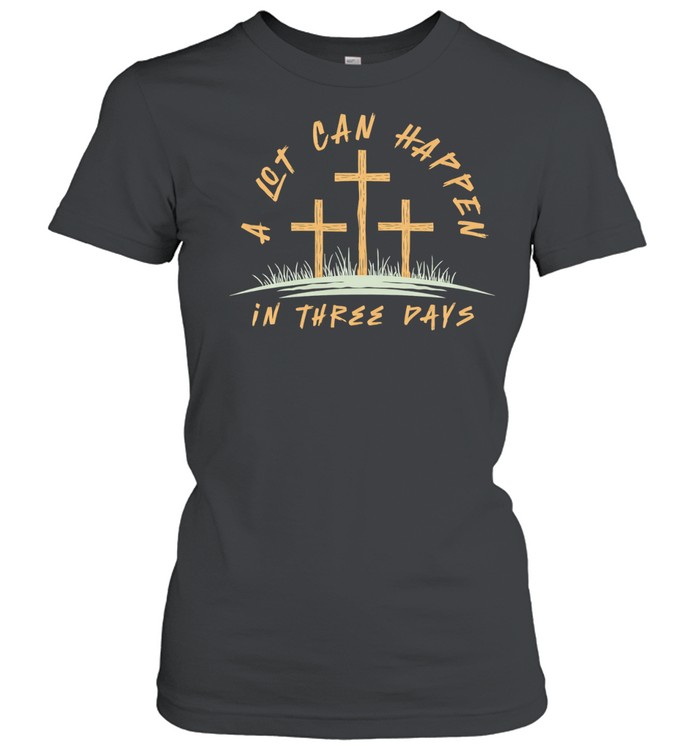 A Lot Can Happen In Three Days Women T-Shirt