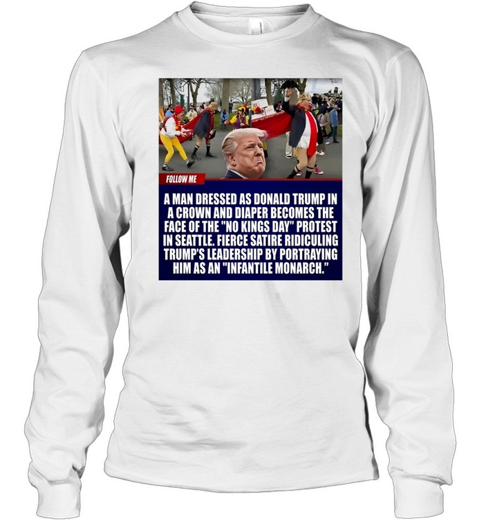 A man dressed as Donald Trump in a crown and diaper becomes the face of the no kings day 2026 Long Sleeve Tee