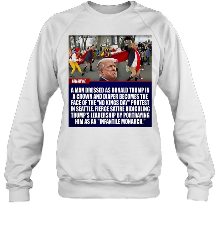 A man dressed as Donald Trump in a crown and diaper becomes the face of the no kings day 2026 Sweatshirt