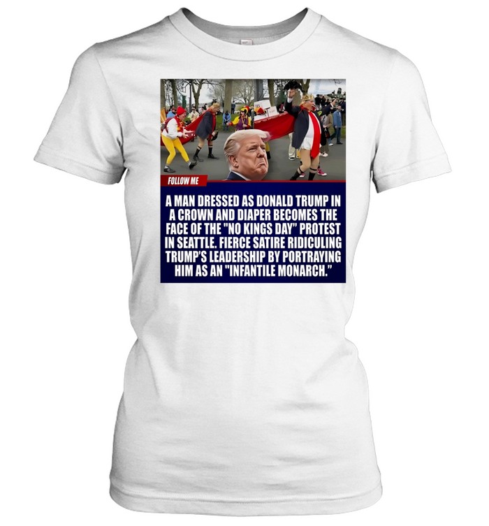 A man dressed as Donald Trump in a crown and diaper becomes the face of the no kings day 2026 Women T-Shirt
