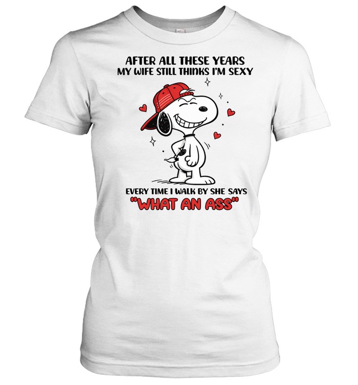 After All These Years My Wife Still Thinks I’m Sexy Every Time I Walk By She Says What An Ass Women T-Shirt