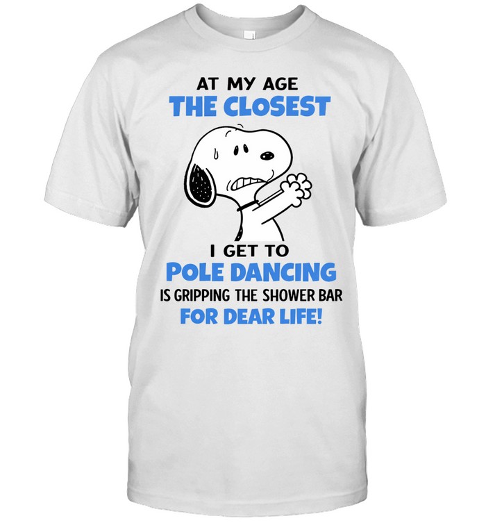 At My Age The Closest I Get To Pole Dancing Is Gripping The Shower Bar For Dear Life Unisex T-Shirt