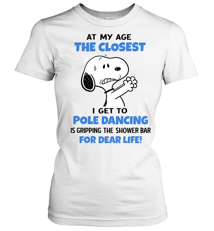 At My Age The Closest I Get To Pole Dancing Is Gripping The Shower Bar For Dear Life Women T-Shirt