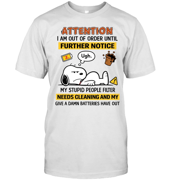 Attention I Am Out Of Order Until Further Notice My Stupid People Filter Needs Cleaning And My Give A Damn Batteries Have Run Out Unisex T-Shirt