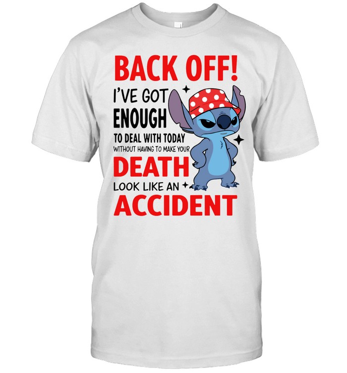 Back Off I’ve Got Enough to Deal with Today Without Having to Make Your Death Look Like an Accident Unisex T-Shirt