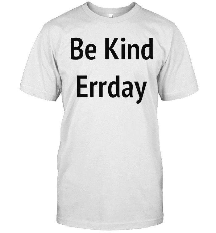 Be Kind Errday Unisex T-Shirt