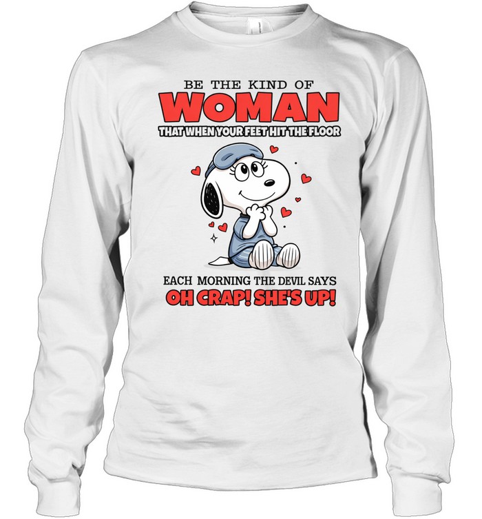 Be The Kind Of Woman That When Your Feet Hit The Floor Each Morning The Devil Says Oh Crap She’s Up Long Sleeve Tee