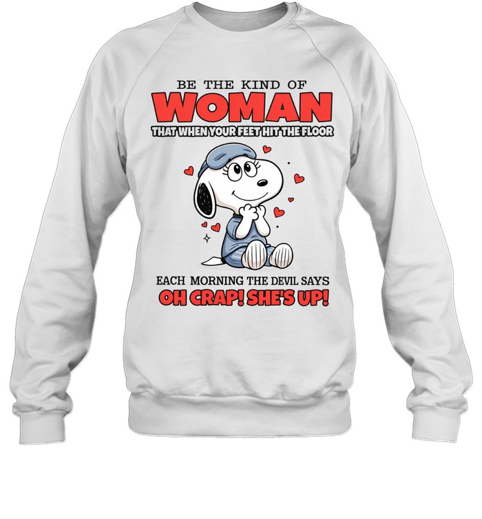 Be The Kind Of Woman That When Your Feet Hit The Floor Each Morning The Devil Says Oh Crap She’s Up Sweatshirt