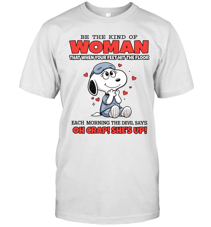 Be The Kind Of Woman That When Your Feet Hit The Floor Each Morning The Devil Says Oh Crap She’s Up Unisex T-Shirt