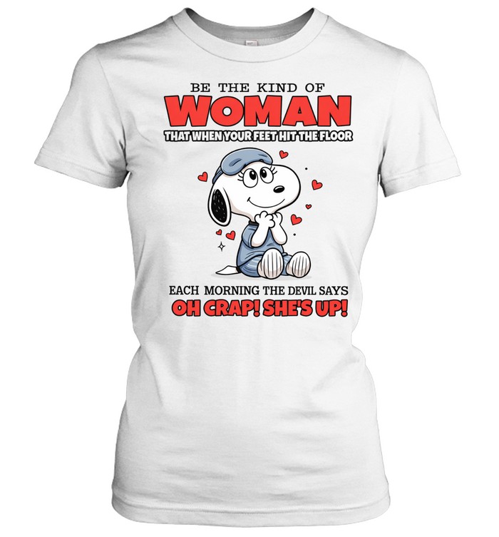 Be The Kind Of Woman That When Your Feet Hit The Floor Each Morning The Devil Says Oh Crap She’s Up Women T-Shirt