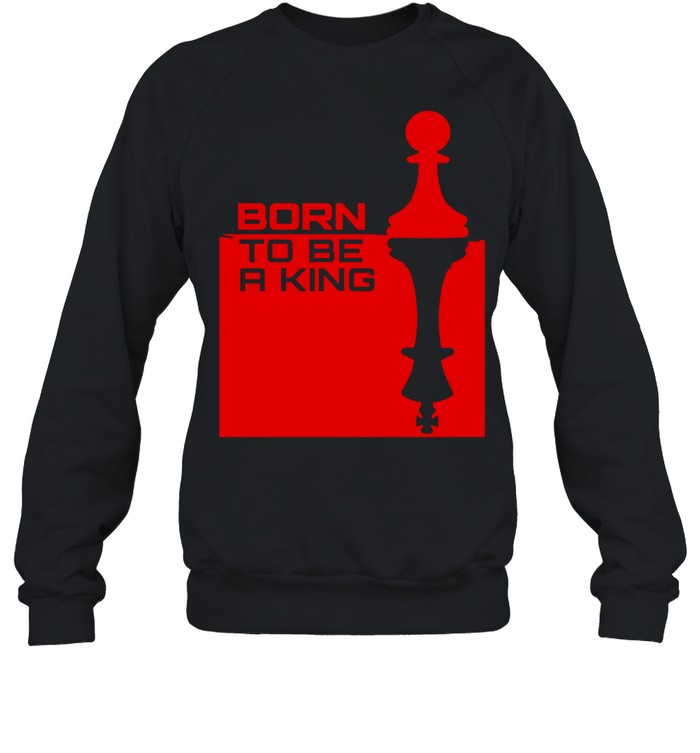 Born to be a king chess Sweatshirt
