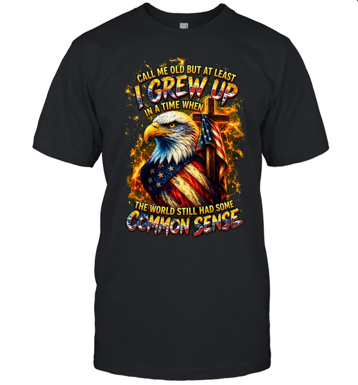 Call Me Old But At Least I Grew Up In A Time When The World Still Had Some Common Unisex T-Shirt