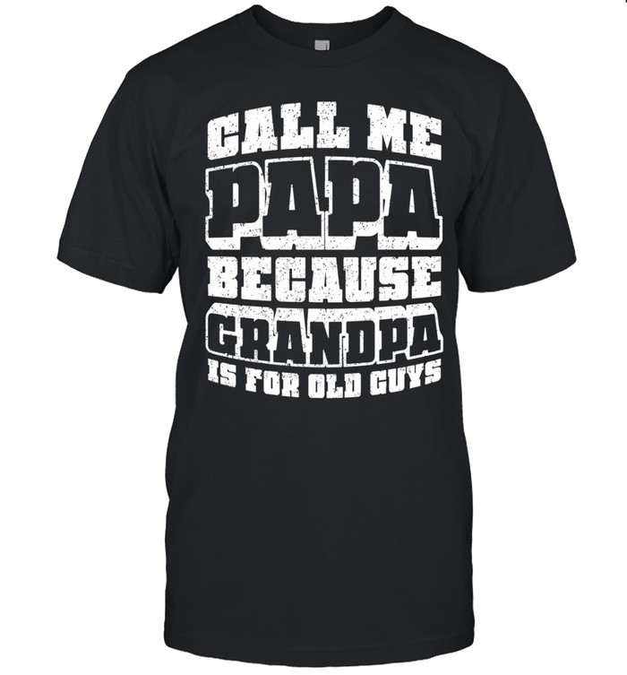 Call Me Papa Because Grandpa Is For Old Guys Unisex T-Shirt