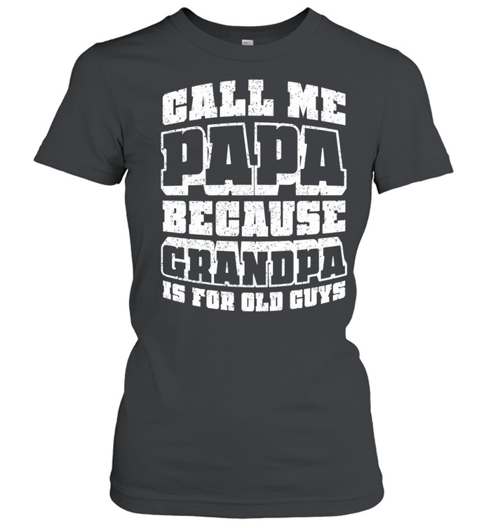 Call Me Papa Because Grandpa Is For Old Guys Women T-Shirt
