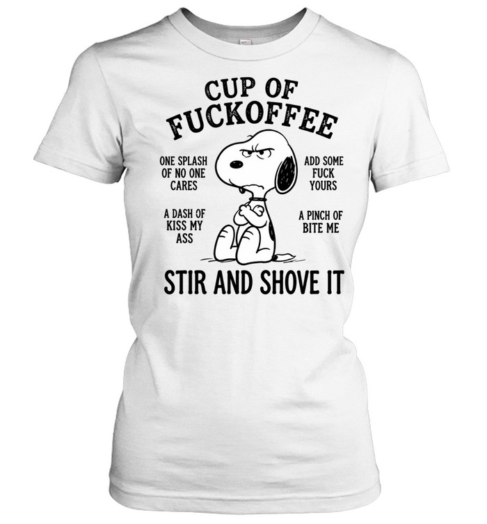 Cup Of Fuckoffee Snoopy One Splash Of No One Cares A Dash Of Kiss My Ass Add Some Fuck Yours A Pinch Of Bite Me Stir And Shove It Women T-Shirt
