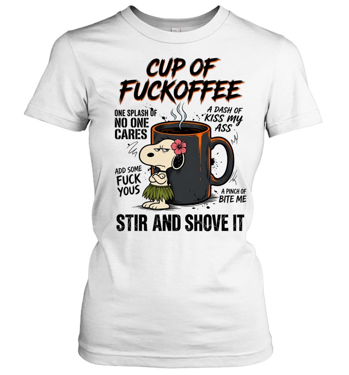 Cup Of Fuckoffee Snoopy One Splash Of No One Cares A Dash Of Kiss My Ass Add Some Fuck Yous A Pinch Of Bite Me Stir And Shove It Women T-Shirt