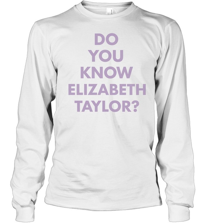 Do you know elizabeth Taylor white Long Sleeve Tee