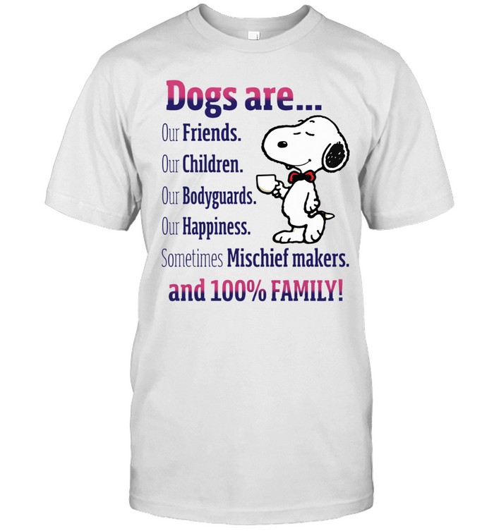 Dogs Are Our Friends Our Children Our Bodyguards Our Happiness 100 Percent Family Quote Unisex T-Shirt