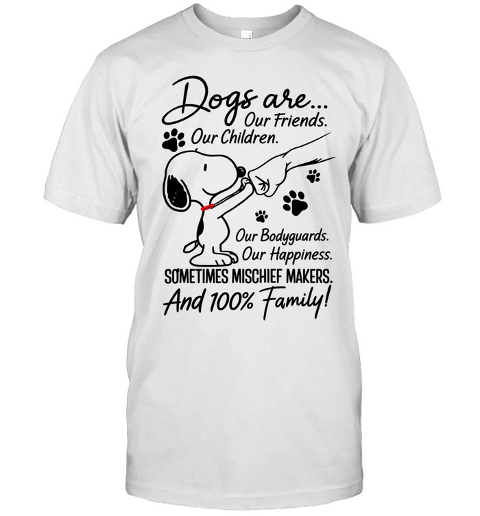 Dogs Are Our Friends Our Children Our Bodyguards Our Happiness Family Dog Lover Quote Unisex T-Shirt