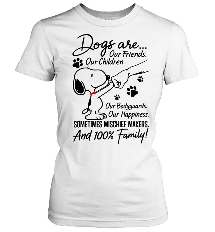 Dogs Are Our Friends Our Children Our Bodyguards Our Happiness Family Dog Lover Quote Women T-Shirt