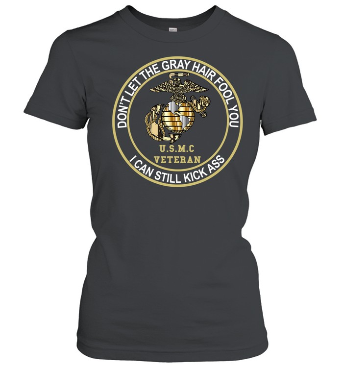 Don’t Let Gray Hair Fool You I Can Still Kick Ass USMC Veteran Women T-Shirt