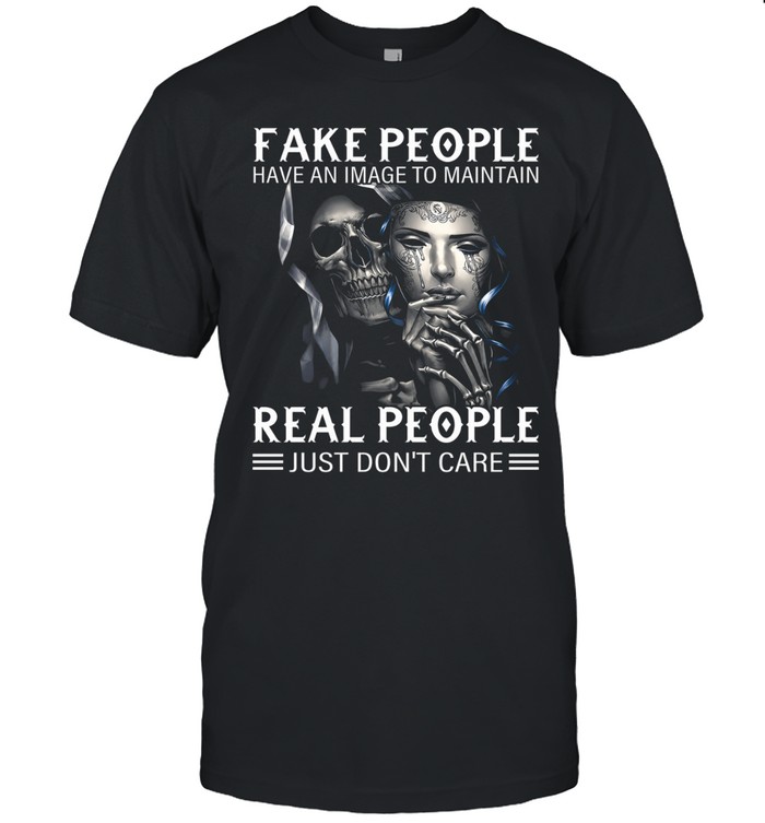 Fake People Have An Image To Maintain Real People Just Dont Care Dark Quote Unisex T-Shirt