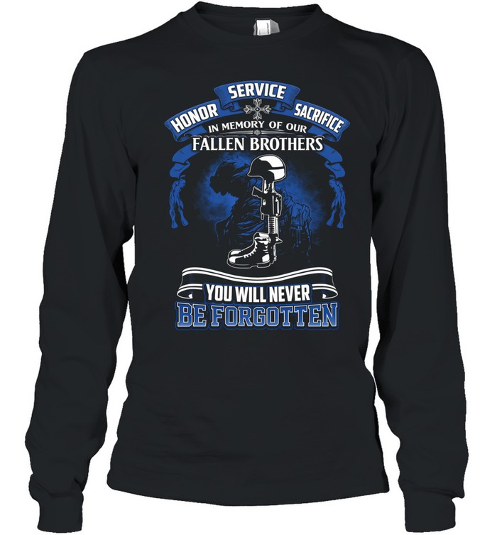 Fallen Brothers Memorial Service Honor Sacrifice You Will Never Be Forgotten Long Sleeve Tee