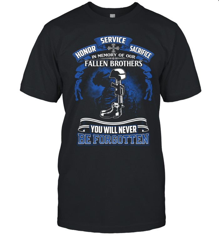 Fallen Brothers Memorial Service Honor Sacrifice You Will Never Be Forgotten Unisex T-Shirt