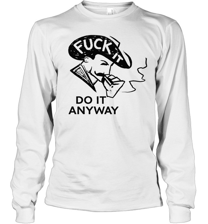 Fuck it do anyway Long Sleeve Tee