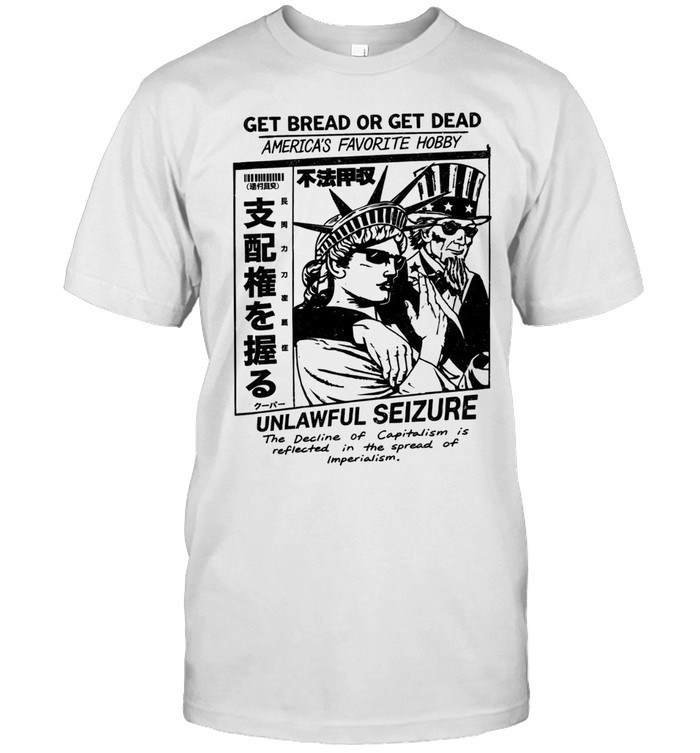 Hasan Piker Get Bread Or Get Dead America’s Favorite Hobby Unlawful Seizure Statue Liberty And Uncle Sam Unisex T-Shirt