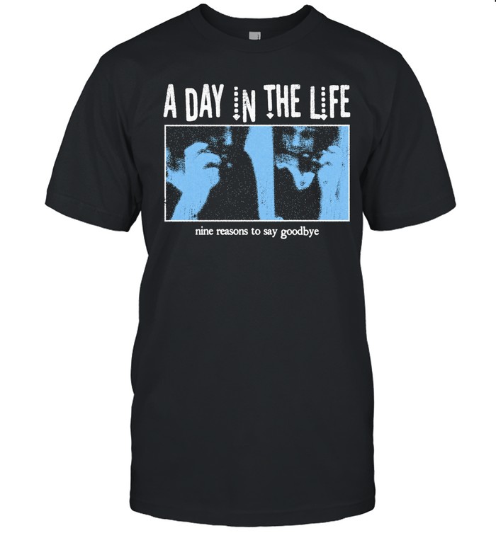 HH A Day In The Life Nine Reasons To Say Goodbye Unisex T-Shirt