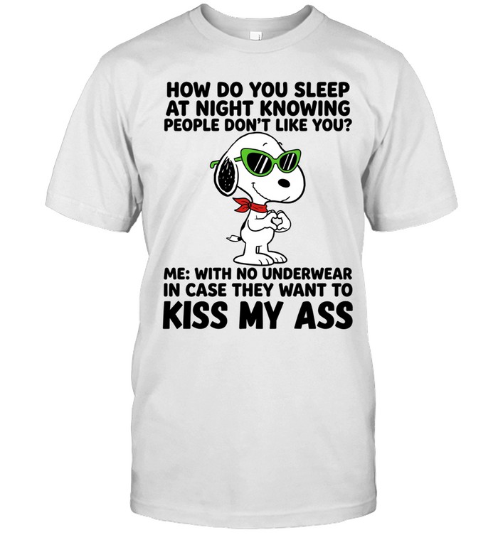 How Do You Sleep At Night Knowing People Don’t Like You Me With No Underwear In Case They Want To Kiss My Ass Unisex T-Shirt