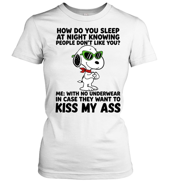 How Do You Sleep At Night Knowing People Don’t Like You Me With No Underwear In Case They Want To Kiss My Ass Women T-Shirt