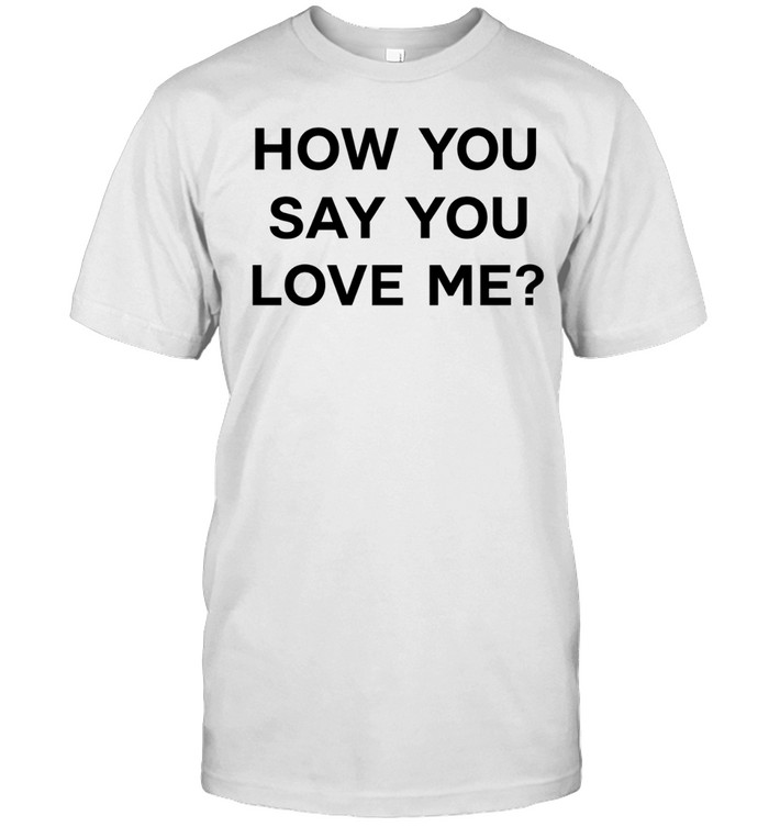 How You Say You Love Me Fitted Unisex T-Shirt