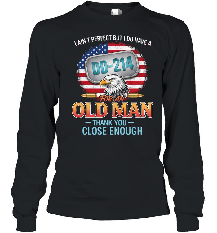 I Aint Perfect But I Do Have A DD214 Old Man Veteran Funny Long Sleeve Tee