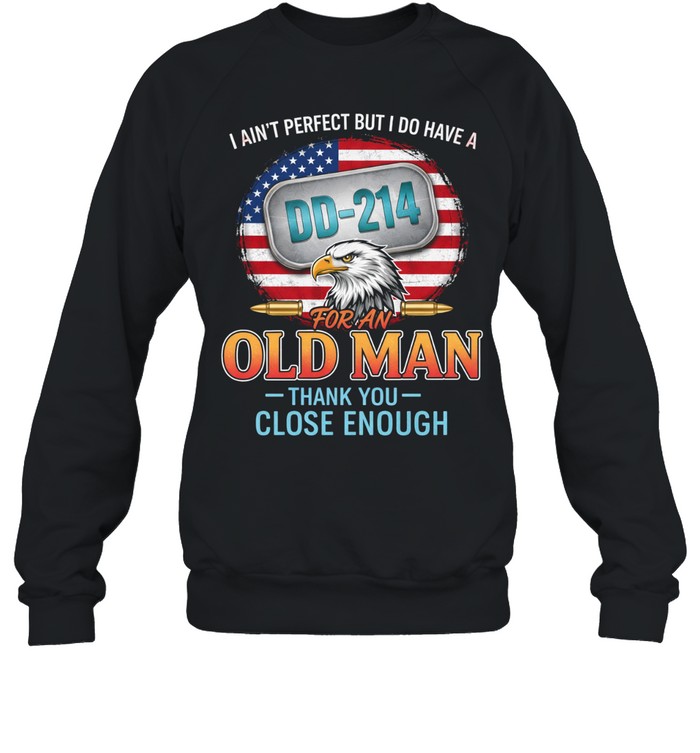 I Aint Perfect But I Do Have A DD214 Old Man Veteran Funny Sweatshirt
