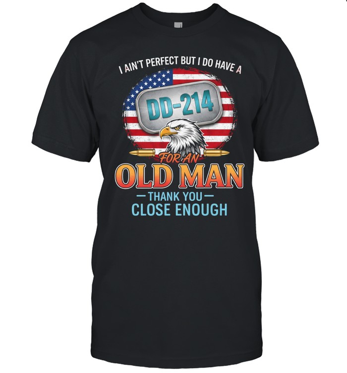I Aint Perfect But I Do Have A DD214 Old Man Veteran Funny Unisex T-Shirt