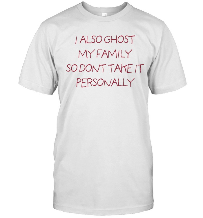 I also ghost my family so don’t take it personally red text Unisex T-Shirt