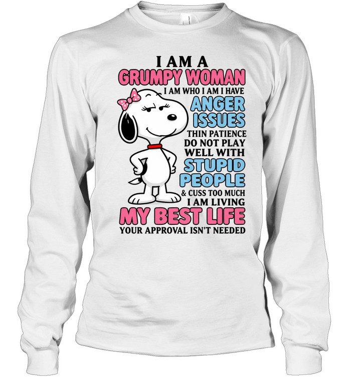 I Am A Grumpy Woman I Am Who I Am I Have Anger Issues. Thin Patience Do Not Play Well With Stupid People And Cuss Too Much I Am Living My Best Life Your Approval Isn’t Needed Long Sleeve Tee