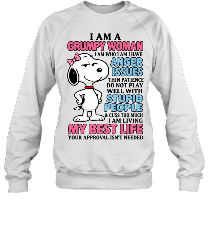 I Am A Grumpy Woman I Am Who I Am I Have Anger Issues. Thin Patience Do Not Play Well With Stupid People And Cuss Too Much I Am Living My Best Life Your Approval Isn’t Needed Sweatshirt