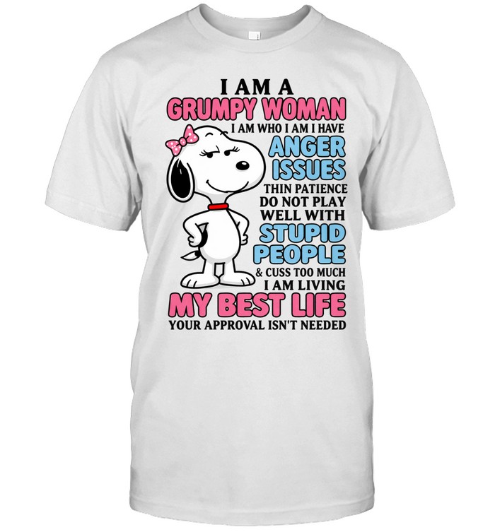 I Am A Grumpy Woman I Am Who I Am I Have Anger Issues. Thin Patience Do Not Play Well With Stupid People And Cuss Too Much I Am Living My Best Life Your Approval Isn’t Needed Unisex T-Shirt