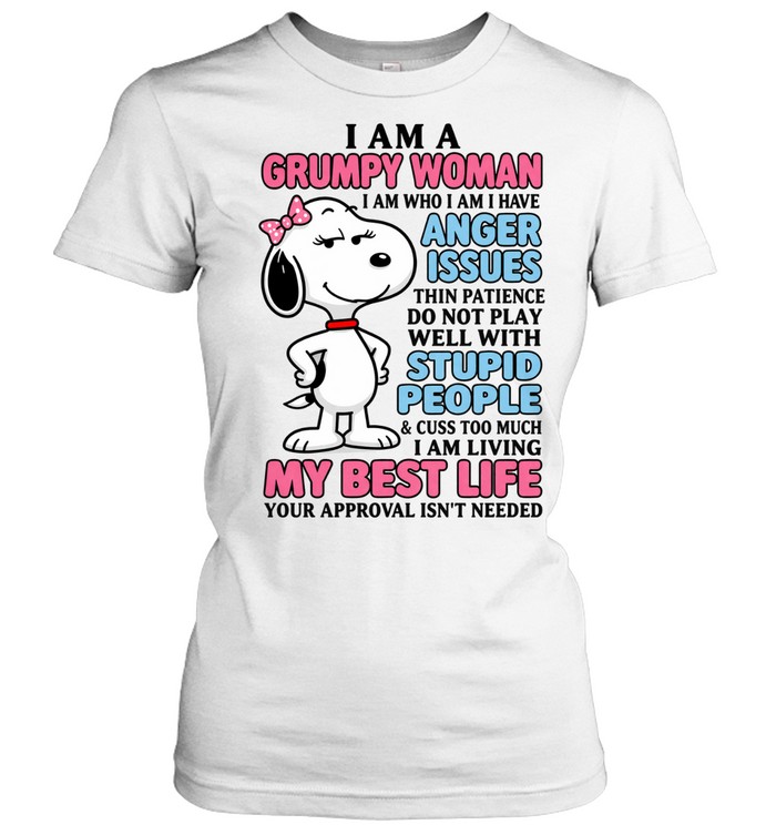 I Am A Grumpy Woman I Am Who I Am I Have Anger Issues. Thin Patience Do Not Play Well With Stupid People And Cuss Too Much I Am Living My Best Life Your Approval Isn’t Needed Women T-Shirt