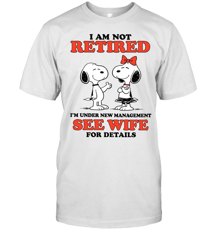 I Am Not Retired I’m Under New Management See Wife For Details Unisex T-Shirt